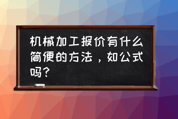 钣金加工如何核算价格 机械加工报价有什么简便的方法，如公式吗？