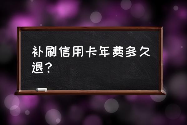 信用卡忘了刷卡怎样取消年费 补刷信用卡年费多久退？