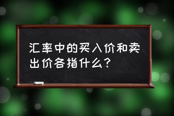 如何看汇率中的现钞买入价 汇率中的买入价和卖出价各指什么？