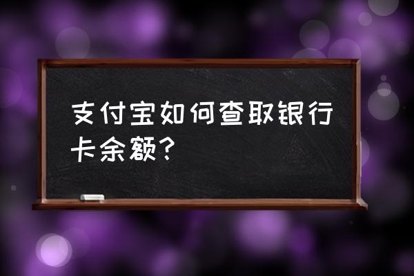 支付宝怎么查询卡余额 支付宝如何查取银行卡余额？