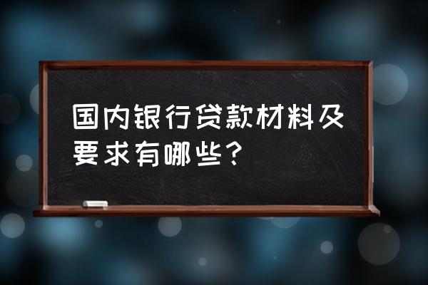 银行贷款要求提供哪些 国内银行贷款材料及要求有哪些？