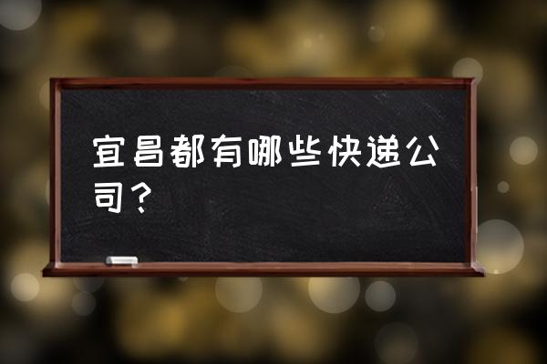 宜昌小溪塔中通快递有几个点 宜昌都有哪些快递公司？