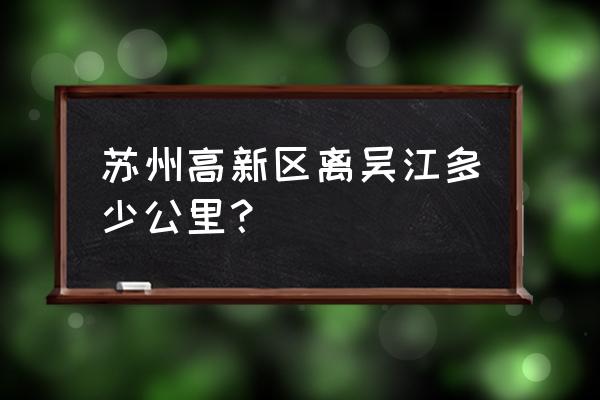 江苏盛泽去苏州高新区怎么走 苏州高新区离吴江多少公里？