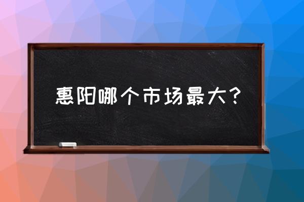 惠阳家禽批发市场在哪里 惠阳哪个市场最大？