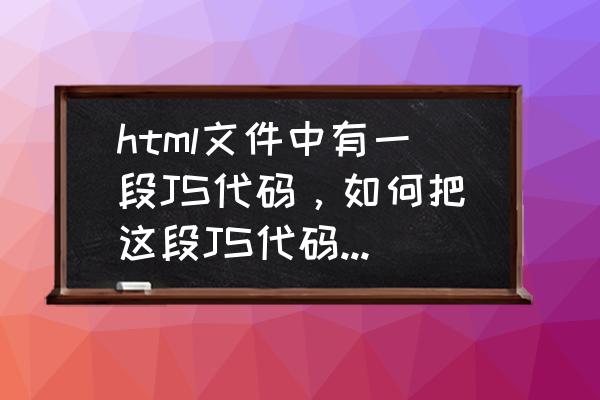 求教大神怎么制作js文件 html文件中有一段JS代码，如何把这段JS代码单独写成一个JS文件，然后在html中调用它呢？