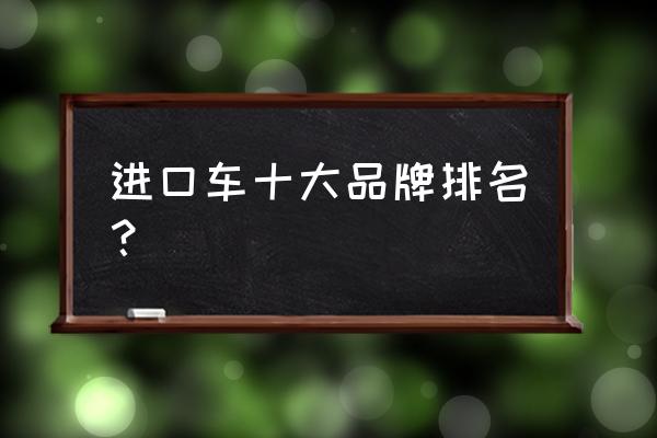 外国进口车有哪些品牌 进口车十大品牌排名？