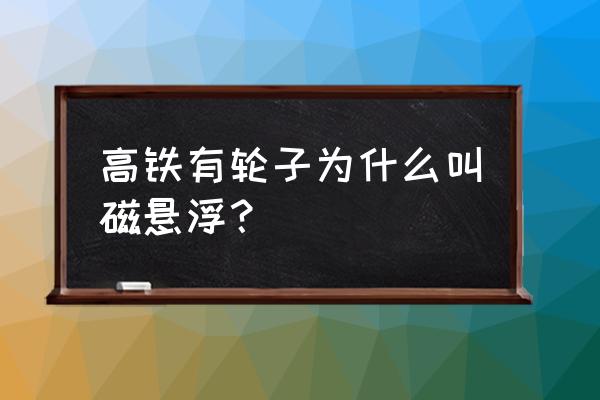 中国的高铁是磁悬浮吗 高铁有轮子为什么叫磁悬浮？