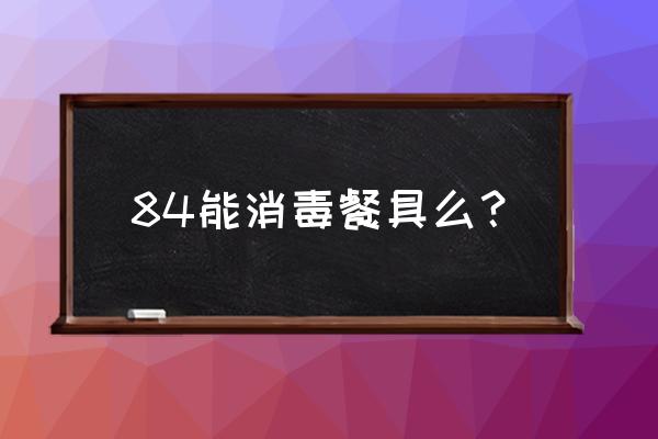 酒店餐具用84消毒国家允许吗 84能消毒餐具么？