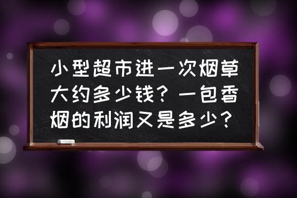 零售商卖100块的烟能赚多少 小型超市进一次烟草大约多少钱？一包香烟的利润又是多少？