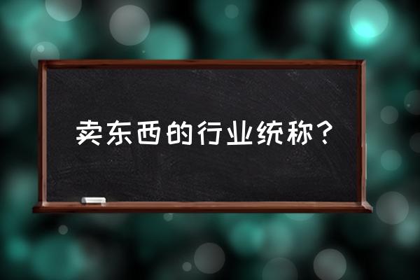 零售业指的是线下吗 卖东西的行业统称？