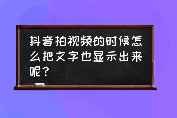 华为手机拍抖音怎么打字在屏幕上 抖音拍视频的时候怎么把文字也显示出来呢？