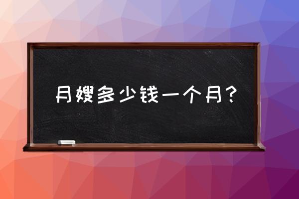 泰州月嫂价格价钱如何 月嫂多少钱一个月？