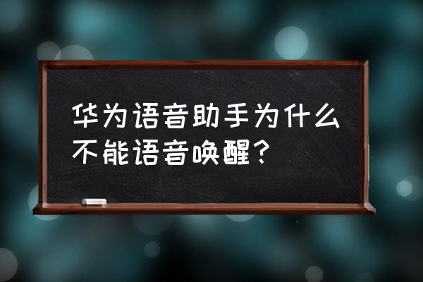 为什么华为手机不能语音唤醒 华为语音助手为什么不能语音唤醒？