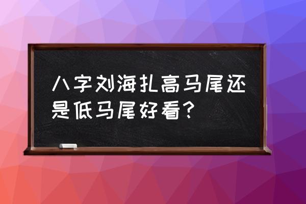 八字刘海短发扎什么头发好看 八字刘海扎高马尾还是低马尾好看？