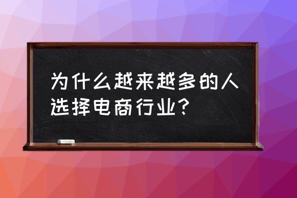 为什么要加入电商 为什么越来越多的人选择电商行业？