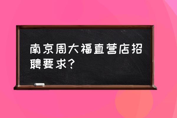 周大福导购工资如何 南京周大福直营店招聘要求？