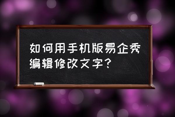 易企秀怎么做动态字体 如何用手机版易企秀编辑修改文字？