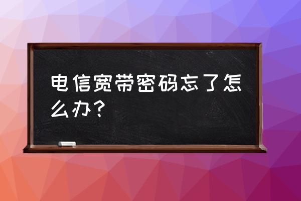 电信宽带账号密码忘记了怎么办 电信宽带密码忘了怎么办？