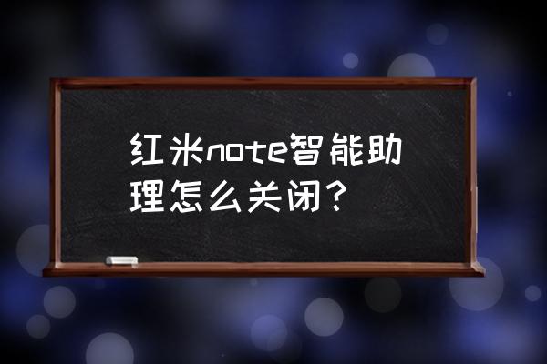 怎么关闭小米手机智能助理 红米note智能助理怎么关闭？