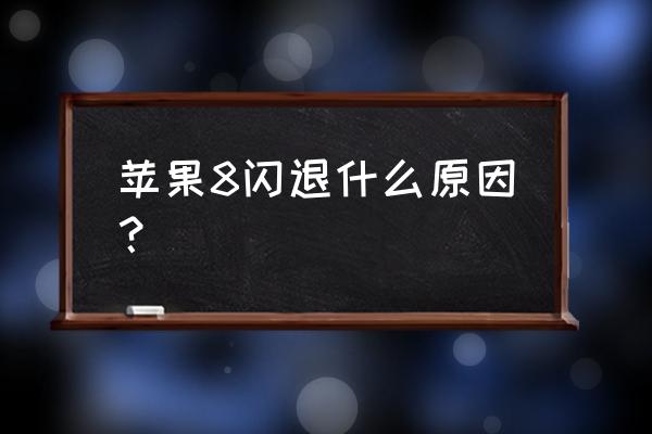 苹果8手机闪退是什么原因 苹果8闪退什么原因？