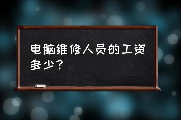 电路板维修工资高吗 电脑维修人员的工资多少？