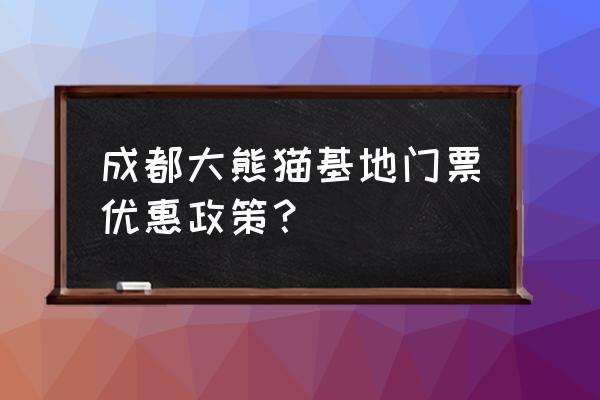 去成都熊猫基地多少钱 成都大熊猫基地门票优惠政策？