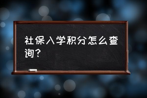 在哪里可以查看社保积分 社保入学积分怎么查询？