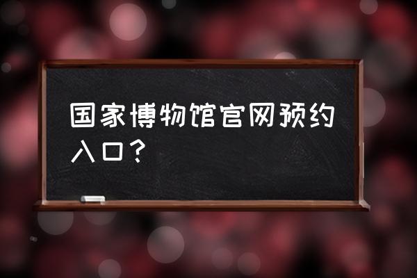 国家博物馆哪里领票 国家博物馆官网预约入口？