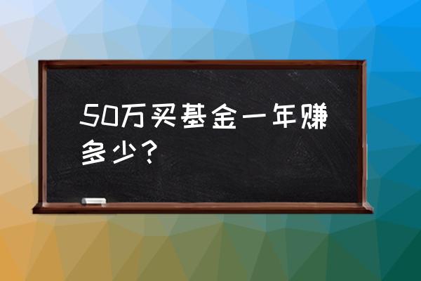 50万买基金持有多少只好 50万买基金一年赚多少？