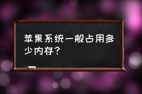 苹果的系统占用多少g 苹果系统一般占用多少内存？