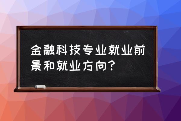 金融与监管科技专业学什么 金融科技专业就业前景和就业方向？