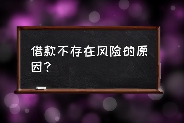 无风险为什么不能贷款 借款不存在风险的原因？