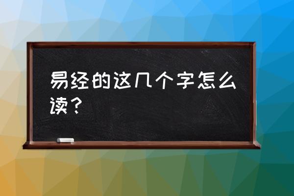 易经有没有拼音版 易经的这几个字怎么读？