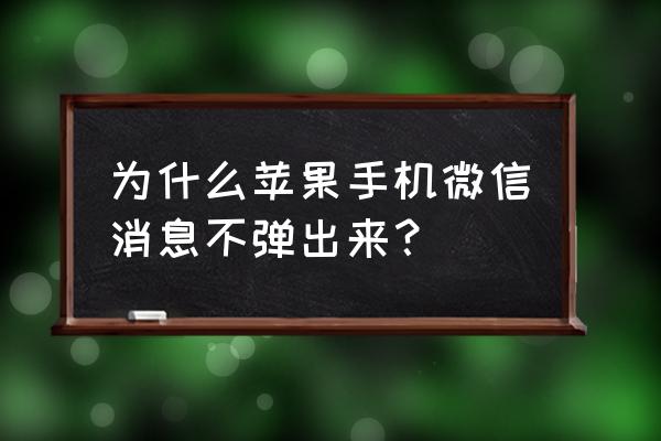 苹果手机微信看不到信息吗 为什么苹果手机微信消息不弹出来？