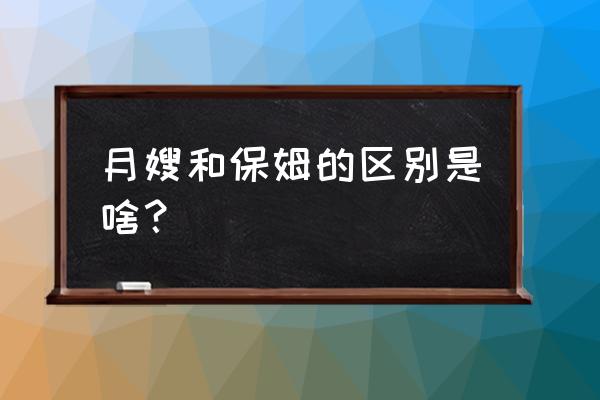 月嫂和保姆的区别是啥 月嫂和保姆的区别是啥？