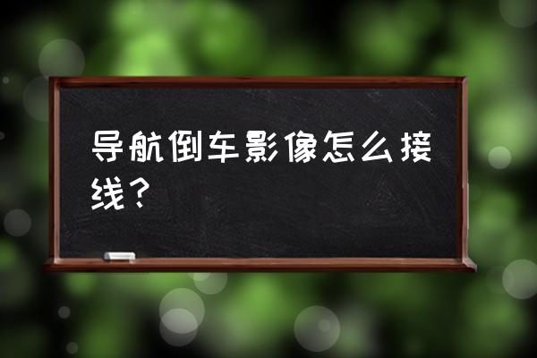 锐志改装显示屏倒车影像怎么接 导航倒车影像怎么接线？