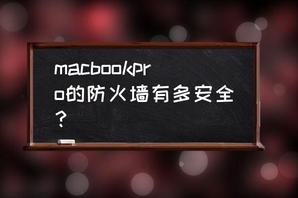 苹果电脑上使用什么防火墙 macbookpro的防火墙有多安全？