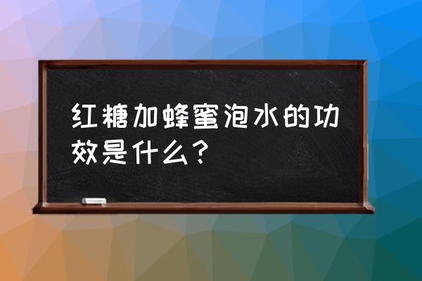 红糖粉蜜水有什么作用与功效 红糖加蜂蜜泡水的功效是什么？