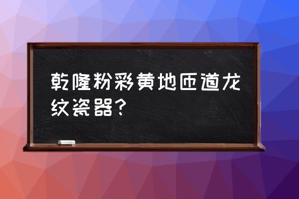 洗陶瓷小窍门家用瓷盒用什么清洗 乾隆粉彩黄地匝道龙纹瓷器？