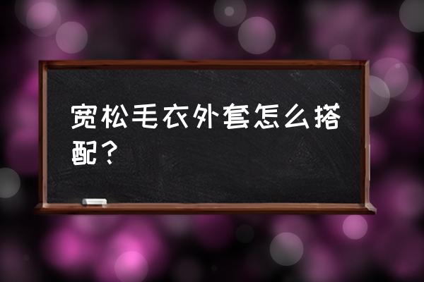 宽松中长款毛衣开春怎么搭配 宽松毛衣外套怎么搭配？