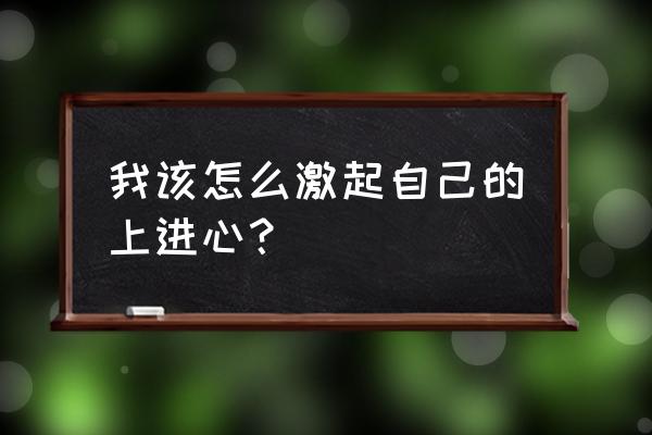 压力转为动力的方法 我该怎么激起自己的上进心？