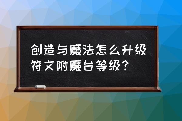 创造与魔法武器附魔台怎么做 创造与魔法怎么升级符文附魔台等级？