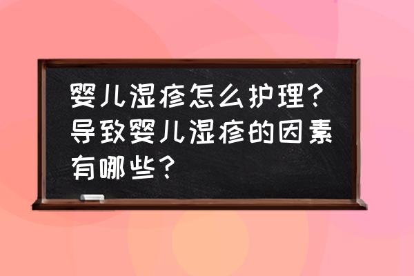 婴儿季节性湿疹怎么治 婴儿湿疹怎么护理？导致婴儿湿疹的因素有哪些？