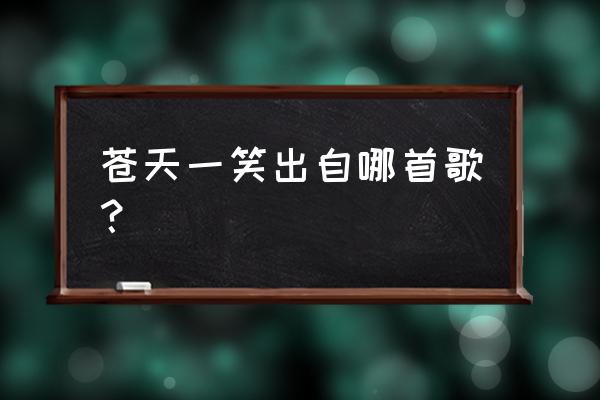 江山笑烟雨遥抖音卡点教程 苍天一笑出自哪首歌？