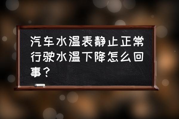 车子温度上不去什么原因 汽车水温表静止正常行驶水温下降怎么回事？