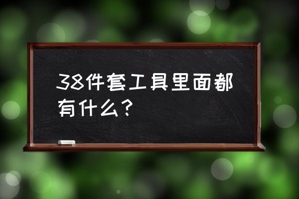 做一个放置扳手的收纳箱 38件套工具里面都有什么？