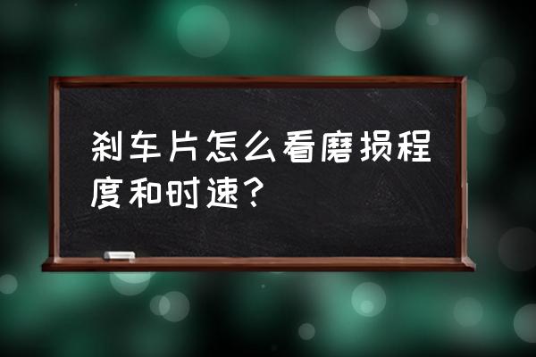 刹车盘怎么看磨损程度示意图汽车 刹车片怎么看磨损程度和时速？