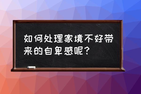 14岁孩子因为家庭很自卑怎么办 如何处理家境不好带来的自卑感呢？