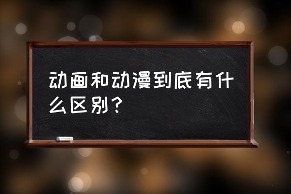 动画是如何一步步发展至今的 动画和动漫到底有什么区别？