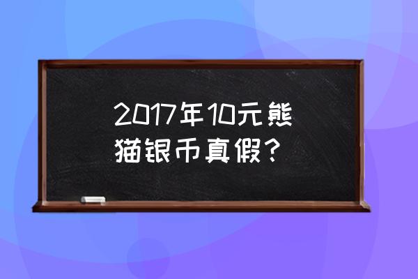 熊猫金银币真假鉴别图片大全集 2017年10元熊猫银币真假？